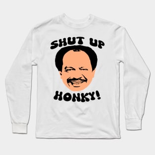 Shut up honky! Long Sleeve T-Shirt